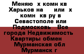 Меняю 4х комн кв. Харьков на 1,2 или 3х комн. кв-ру в Севастополе или Подмосковь - Все города Недвижимость » Квартиры обмен   . Мурманская обл.,Мурманск г.